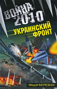 Федор Березин - Война 2010: Украинский фронт