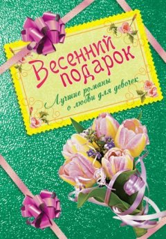 Ирина Щеглова - Весенний подарок. Лучшие романы о любви для девочек