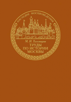 Михаил Тихомиров - Труды по истории Москвы