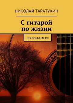 Николай Таратухин - С гитарой по жизни. Воспоминания