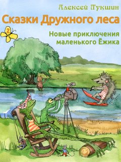 Алексей Лукшин - Сказки Дружного леса. Новые приключения маленького Ёжика