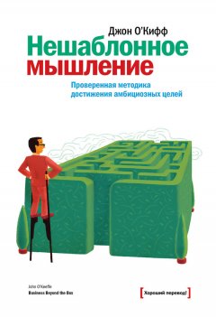 Джон О`Киффи - Нешаблонное мышление. Проверенная методика достижения амбициозных целей