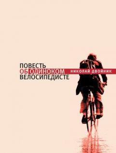 Николай Двойник - Повесть об одиноком велосипедисте