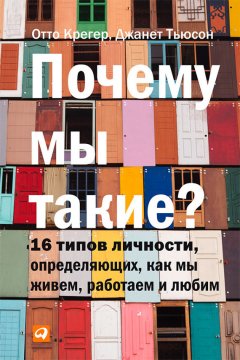 Отто Крегер - Почему мы такие? 16 типов личности, определяющих, как мы живем, работаем и любим