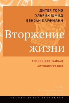 Дитер Томэ - Вторжение жизни. Теория как тайная автобиография