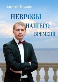 Алексей Вилков - Неврозы нашего времени