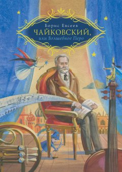 Борис Евсеев - Чайковский, или Волшебное перо