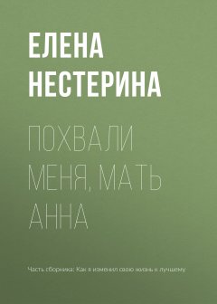 Елена Нестерина - Похвали меня, мать Анна