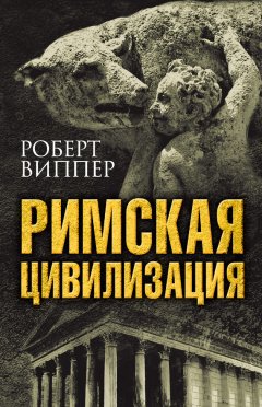 Роберт Виппер - Римская цивилизация