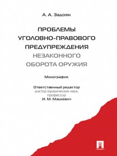 Акоп Задоян - Проблемы уголовно-правового предупреждения незаконного оборота оружия. Монография