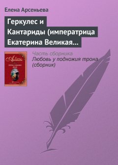 Елена Арсеньева - Геркулес и Кантариды (императрица Екатерина Великая – Александр Ланской)