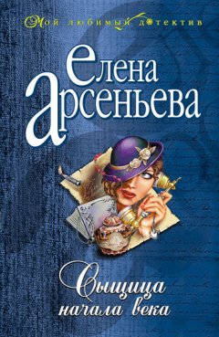 Елена Арсеньева - Сыщица начала века