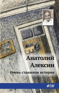 Анатолий Алексин - Очень страшная история