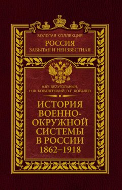 Алексей Безугольный - История военно-окружной системы в России. 1862–1918