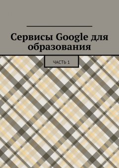 Сергей Якуба - Сервисы Google для образования. Часть 1