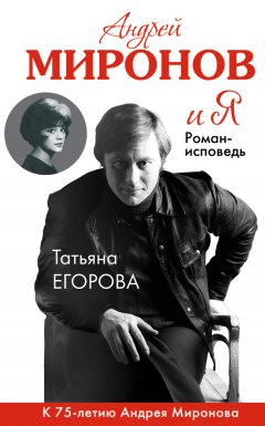 Татьяна Егорова - Андрей Миронов и Я. Роман-исповедь