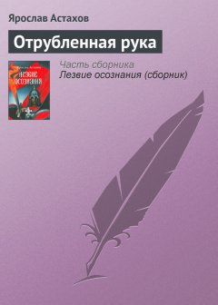 Ярослав Астахов - Отрубленная рука