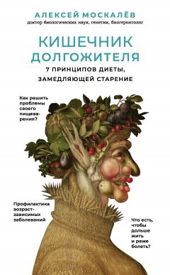 Алексей Москалев - Кишечник долгожителя. 7 принципов диеты, замедляющей старение