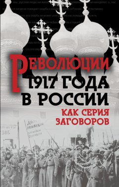 Сборник - Революция 1917-го в России. Как серия заговоров