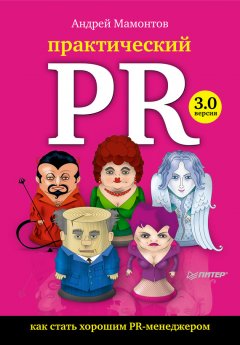 Андрей Мамонтов - Практический PR. Как стать хорошим PR-менеджером. Версия 3.0