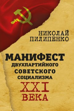 Николай Пилипенко - Манифест двухпартийного советского социализма XXI века