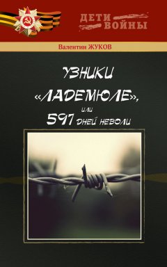 Валентин Жуков - Узники Ладемюле, или 597 дней неволи