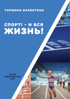 Валентина Торшина - Спорт! – И вся жизнь!