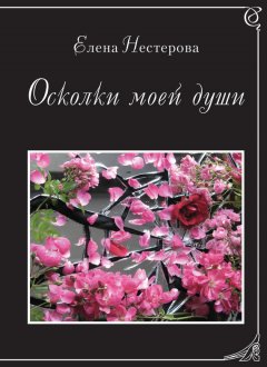 Елена Нестерова - Осколки моей души (сборник)