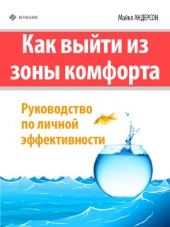 Майкл Андерсон - Как выйти из зоны комфорта. Руководство по личной эффективности