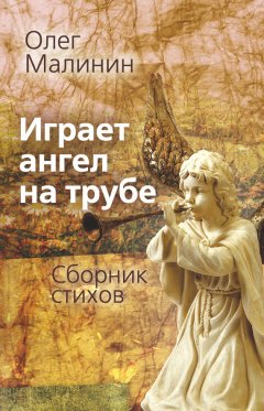 Олег Малинин - Играет ангел на трубе. Сборник стихов