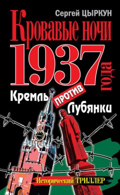 Сергей Цыркун - Кровавые ночи 1937 года. Кремль против Лубянки