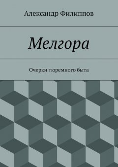 Александр Филиппов - Мелгора. Очерки тюремного быта