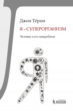 Джон Тёрни - Я – суперорганизм! Человек и его микробиом