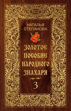 Наталья Степанова - Золотое пособие народного знахаря. Книга 3