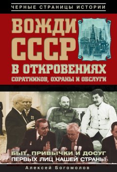 Алексей Богомолов - Вожди СССР в откровениях соратников, охраны и обслуги