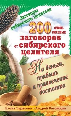 Елена Тарасова - 200 очень сильных заговоров от сибирского целителя на деньги, прибыль и привлечение достатка