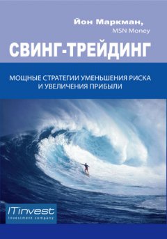 Йон Маркман - Свинг-трейдинг. Мощные стратегии уменьшения риска и увеличения прибыли