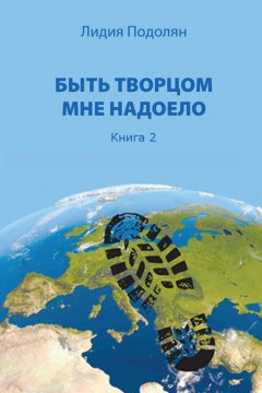 Лидия Подолян - Быть творцом мне надоело. Книга 2