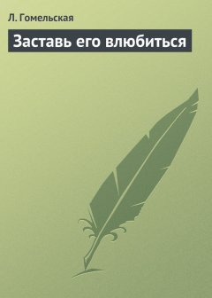 Л. Гомельская - Заставь его влюбиться