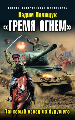 Вадим Полищук - «Гремя огнем». Танковый взвод из будущего