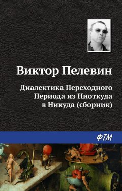 Виктор Пелевин - Диалектика Переходного Периода из Ниоткуда в Никуда (сборник)