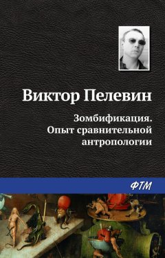 Виктор Пелевин - Зомбификация. Опыт сравнительной антропологии