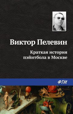 Виктор Пелевин - Краткая история пэйнтбола в Москве