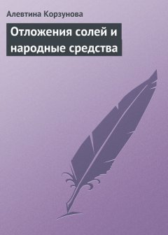 Алевтина Корзунова - Отложения солей и народные средства