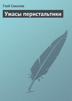 Глеб Соколов - Ужасы перистальтики