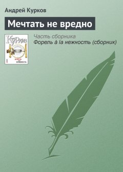 Андрей Курков - Мечтать не вредно