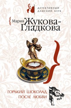 Мария Жукова-Гладкова - Горький шоколад после любви