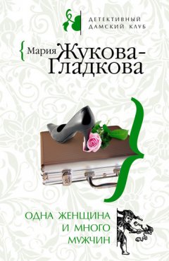 Мария Жукова-Гладкова - Одна женщина и много мужчин