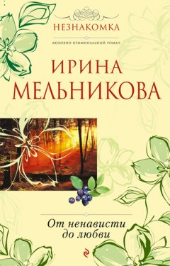 Ирина Мельникова - От ненависти до любви