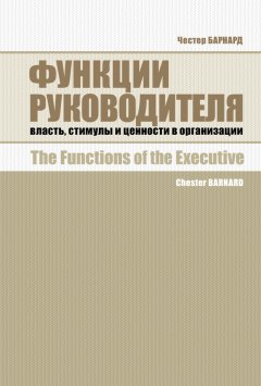 Честер Барнард - Функции руководителя. Власть, стимулы и ценности в организации